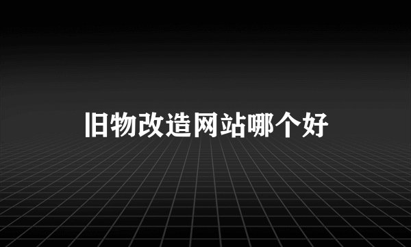 旧物改造网站哪个好