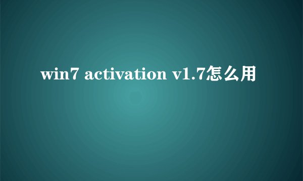 win7 activation v1.7怎么用