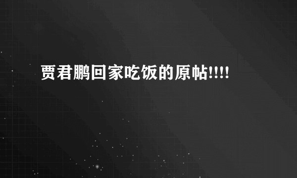 贾君鹏回家吃饭的原帖!!!!