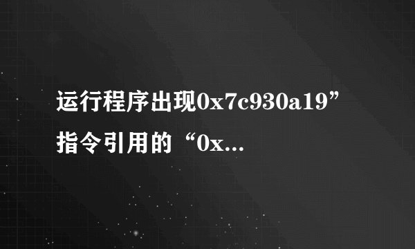 运行程序出现0x7c930a19”指令引用的“0x00000000”内存,该内存不能为“read”谁知怎解决?