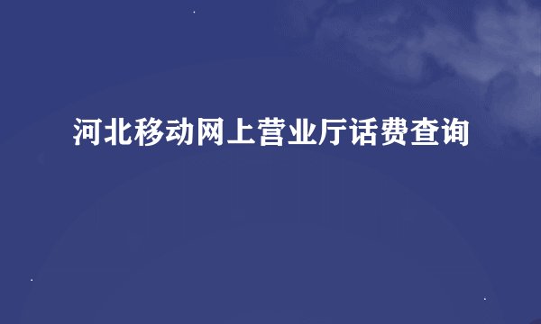 河北移动网上营业厅话费查询