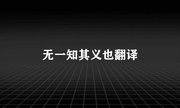 无一知其义也翻译