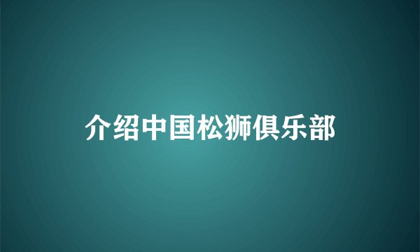 介绍中国松狮俱乐部