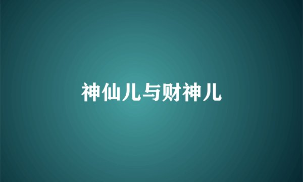 神仙儿与财神儿