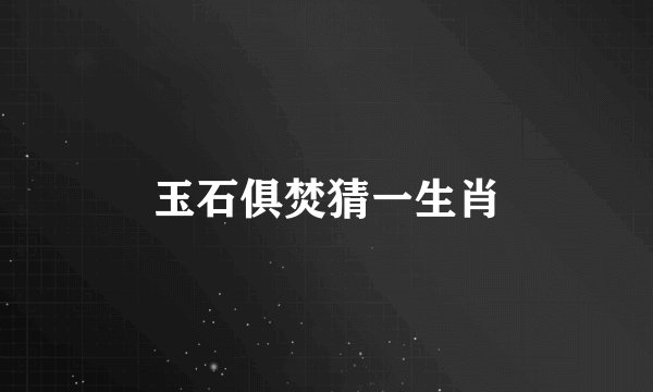 玉石俱焚猜一生肖