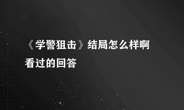 《学警狙击》结局怎么样啊 看过的回答