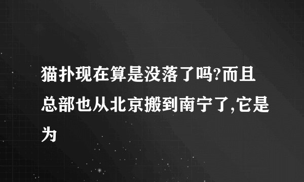 猫扑现在算是没落了吗?而且总部也从北京搬到南宁了,它是为