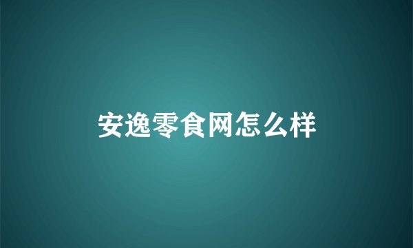 安逸零食网怎么样