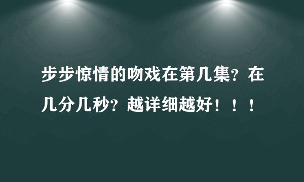步步惊情的吻戏在第几集？在几分几秒？越详细越好！！！