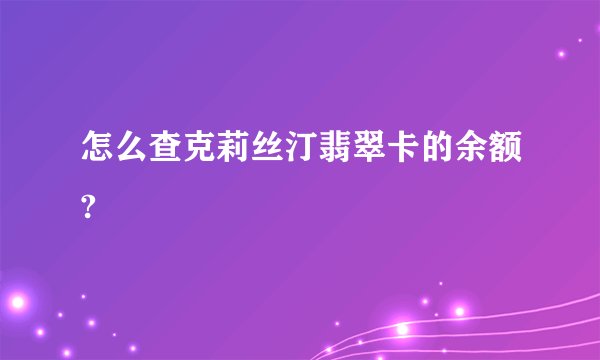 怎么查克莉丝汀翡翠卡的余额?