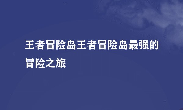 王者冒险岛王者冒险岛最强的冒险之旅