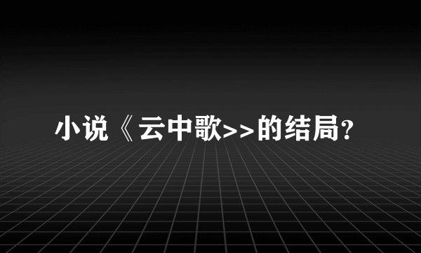小说《云中歌>>的结局?