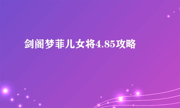 剑阁梦菲儿女将4.85攻略