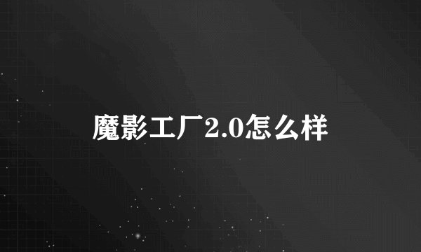 魔影工厂2.0怎么样