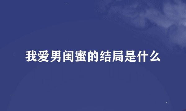 我爱男闺蜜的结局是什么