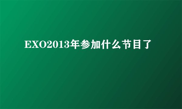 EXO2013年参加什么节目了
