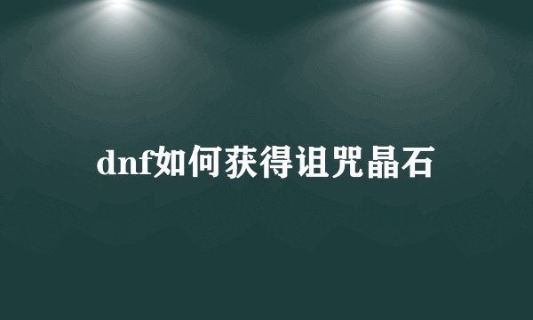 dnf如何获得诅咒晶石