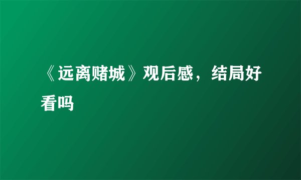 《远离赌城》观后感,结局好看吗