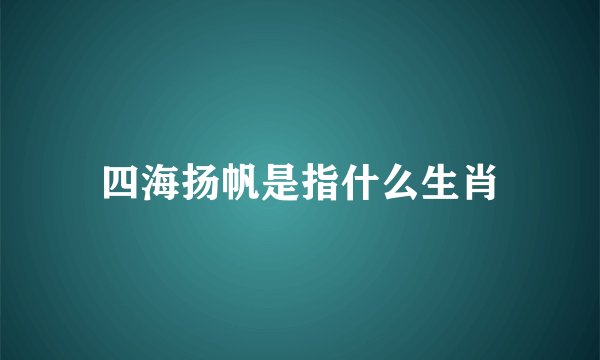 四海扬帆是指什么生肖