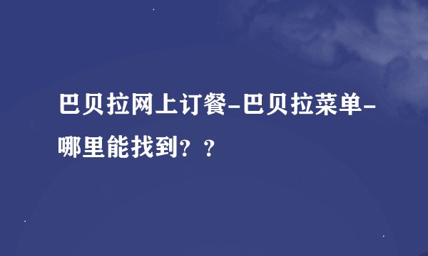 巴贝拉网上订餐-巴贝拉菜单-哪里能找到??