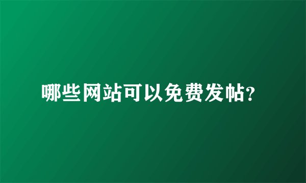 哪些网站可以免费发帖?