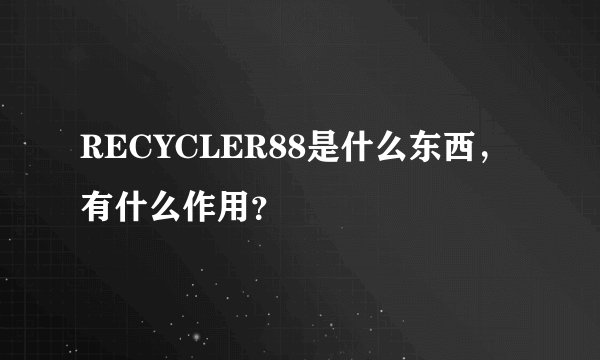 RECYCLER88是什么东西,有什么作用?