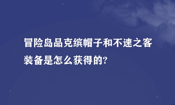 冒险岛品克缤帽子和不速之客装备是怎么获得的?
