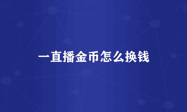 一直播金币怎么换钱