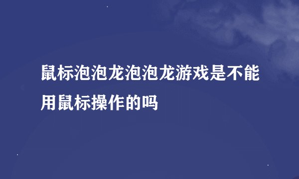 鼠标泡泡龙泡泡龙游戏是不能用鼠标操作的吗