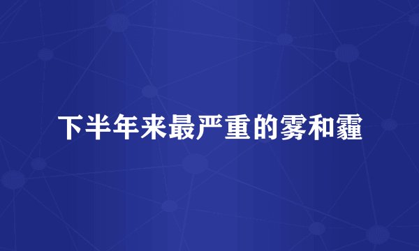 下半年来最严重的雾和霾