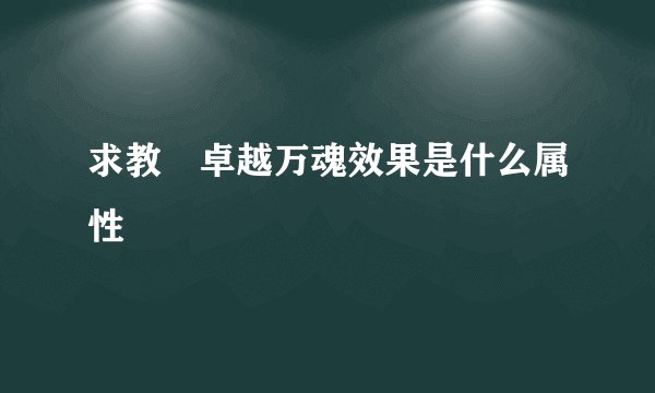 求教 卓越万魂效果是什么属性