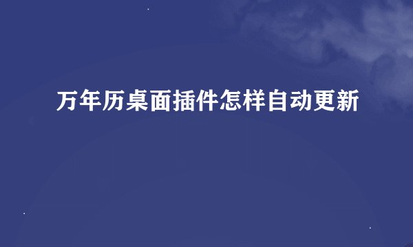 万年历桌面插件怎样自动更新