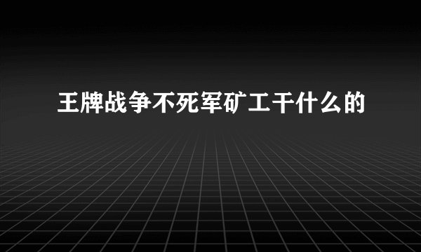 王牌战争不死军矿工干什么的