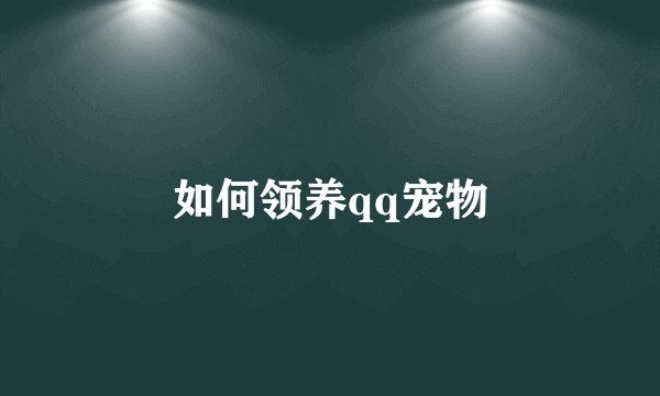 如何领养qq宠物