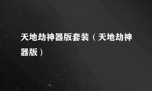 天地劫神器版套装(天地劫神器版)