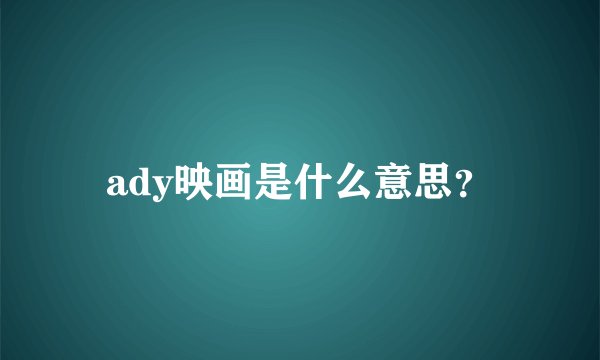 ady映画是什么意思?