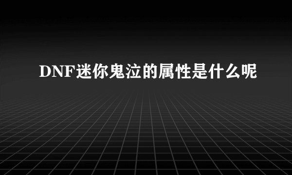 DNF迷你鬼泣的属性是什么呢