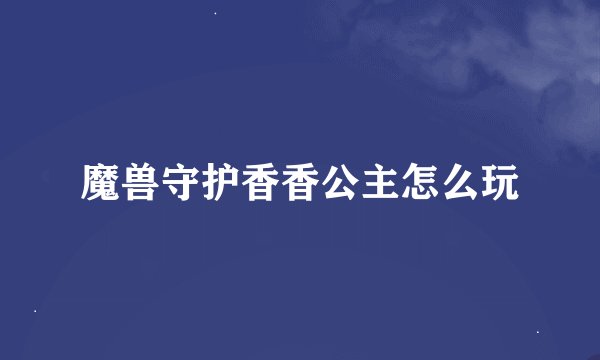 魔兽守护香香公主怎么玩