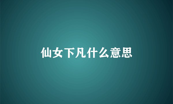 仙女下凡什么意思