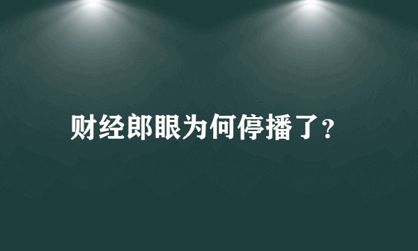 财经郎眼为何停播了？