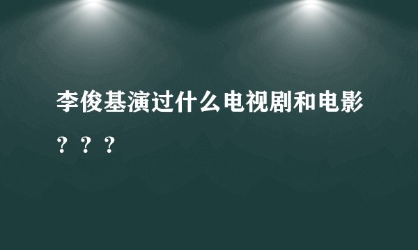 李俊基演过什么电视剧和电影？？？