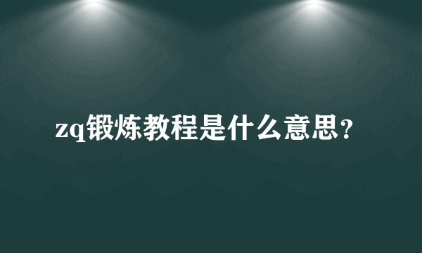 zq锻炼教程是什么意思？