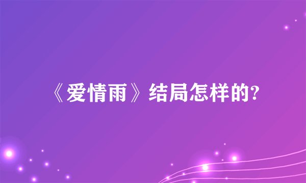 《爱情雨》结局怎样的?