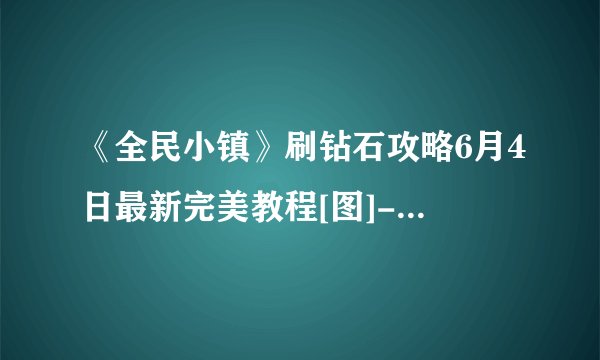 《全民小镇》刷钻石攻略6月4日最新完美教程[图]-手游攻略-游戏鸟手游网