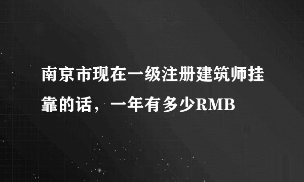 南京市现在一级注册建筑师挂靠的话,一年有多少RMB