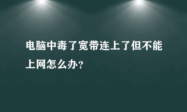 电脑中毒了宽带连上了但不能上网怎么办?