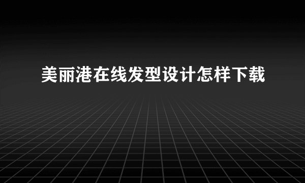 美丽港在线发型设计怎样下载