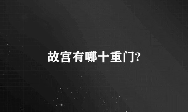 故宫有哪十重门?