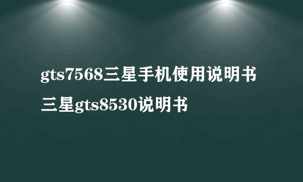 gts7568三星手机使用说明书三星gts8530说明书