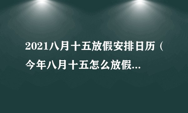 2021八月十五放假安排日历(今年八月十五怎么放假2021)